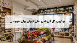 بهترین گل فروشی های تهران برای عروسی